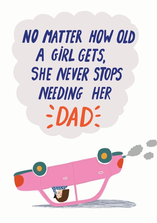 Funny Breakdown Fathers Day Card / Birthday Card - Dad - No Matter How Old A Girl gets She Never Stops Needing Her Dad created by Forever Funny