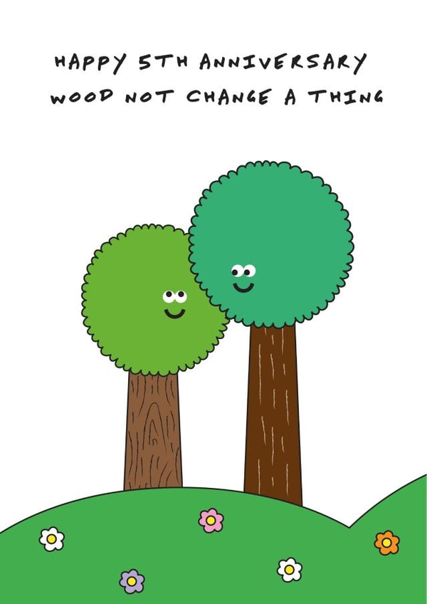 Cute Wood Pun Anniversary Card - 5 Years - Happy 5th Anniversary Wood Not Change A Thing created by I AM A