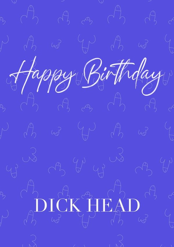 Happy Birthday Dick Head created by Rosie Muddimer
