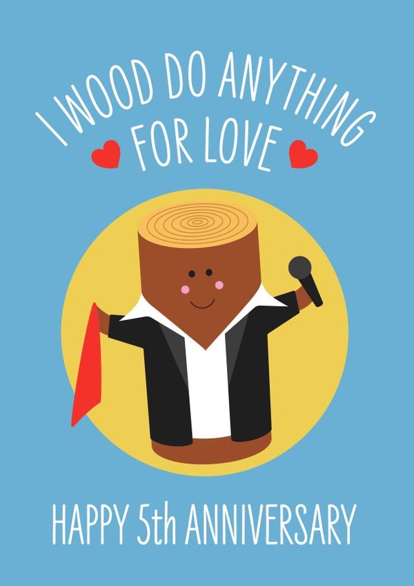 Cute Wood Anniversary Card - 5 Years - I Wood Do Anything For Love created by Frankie Jackson