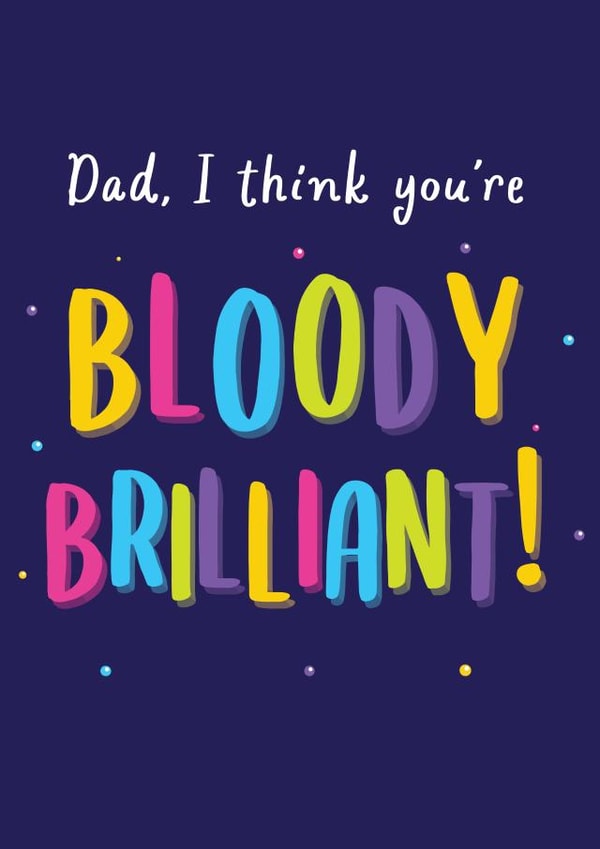 Dad, I think you're bloody brilliant! Card for Dad. created by This is Awesome