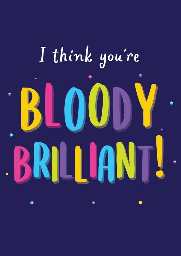 I think you're Bloody Brilliant! created by This is Awesome