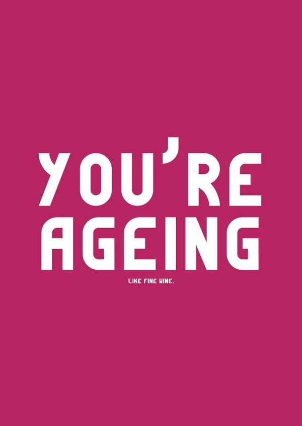 You're Ageing (Like Fine Wine)  created by Kazvare Made It