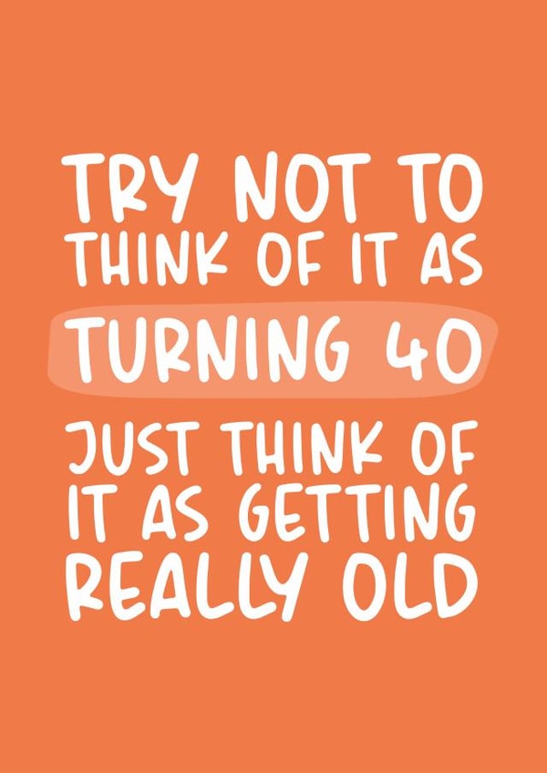 Getting Really Old 40th Birthday Card created by Brogan Thomas