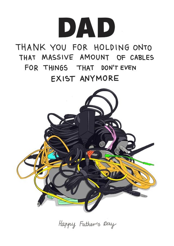 Funny Pile Of Cables Fathers Day Card - Dad - Thank You For Holding Onto That Massive Amount of Cables For Things That Don't Even Exist created by Kasia Cards