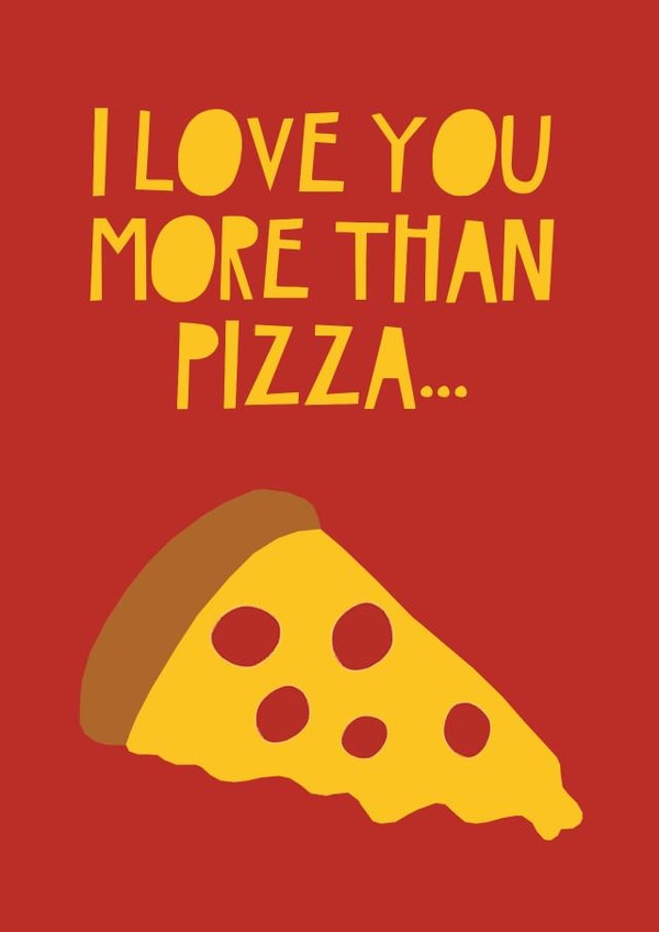 I love you more than pizza created by Jade Muat-Dodd