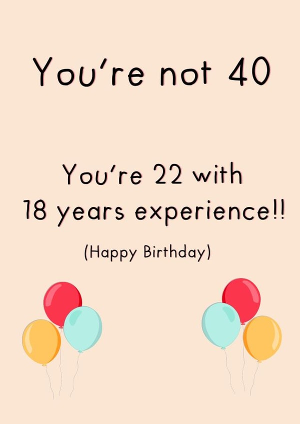 Happy birthday are you 40 22 or 18 wink wink  created by Anxious Skribbles