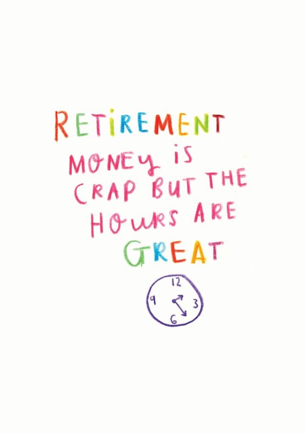 Retirement Card 'Retirement money is crap but the hours are great' created by Ellie Ellie