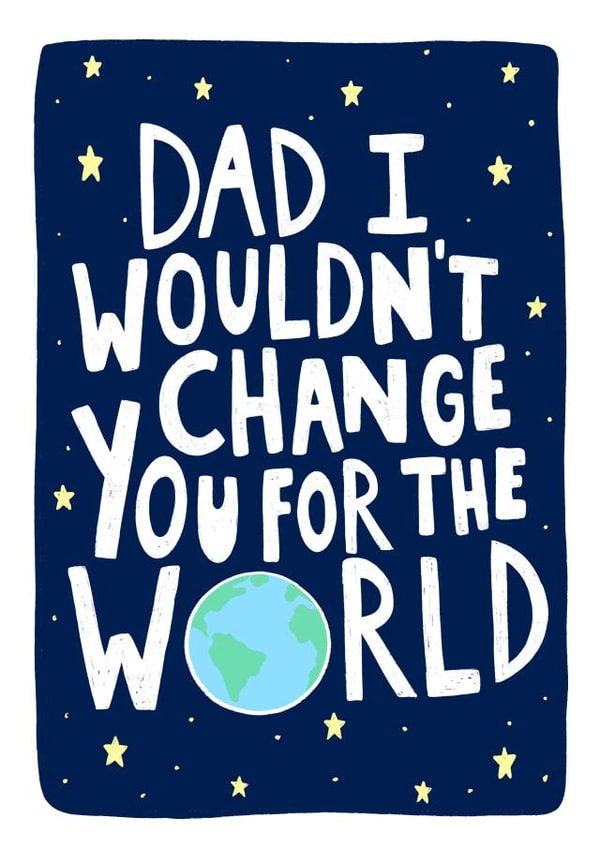 'Dad I Wouldn’t Change You For The World' Father’s Day Card created by EmilyKateCo