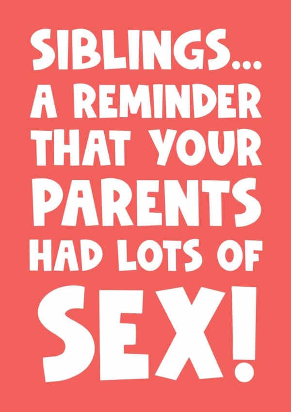 Siblings a reminder that your parents had lots of sex created by Naomi Park