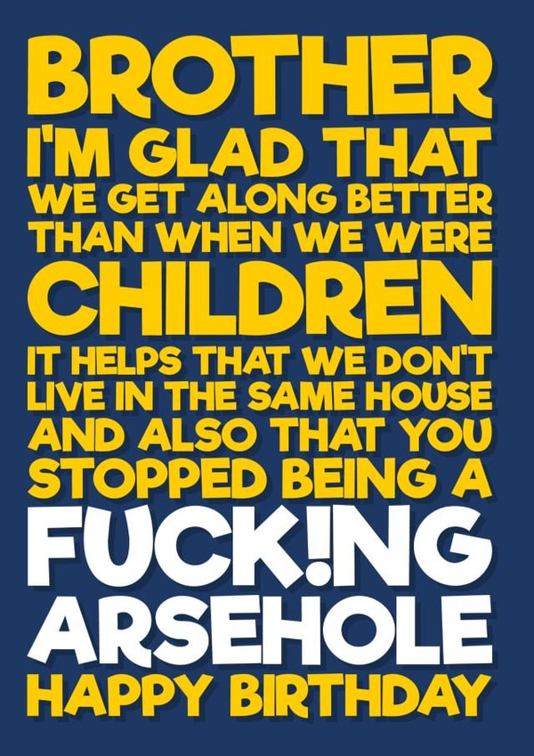 Funny Birthday card letting your brother know he used to be an arsehole created by Blind Faith