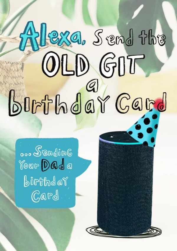 Alexa Birthday card for Dad (old git) created by Lucy and Lolly