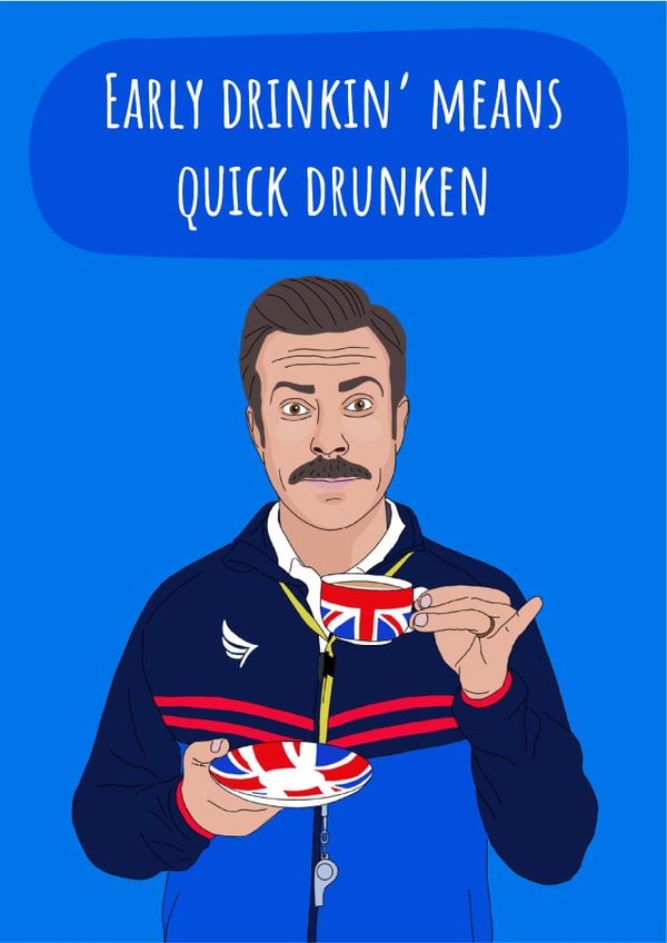 Ted Lasso Early drinkin' means quick drunken birthday card created by Conor Rawson