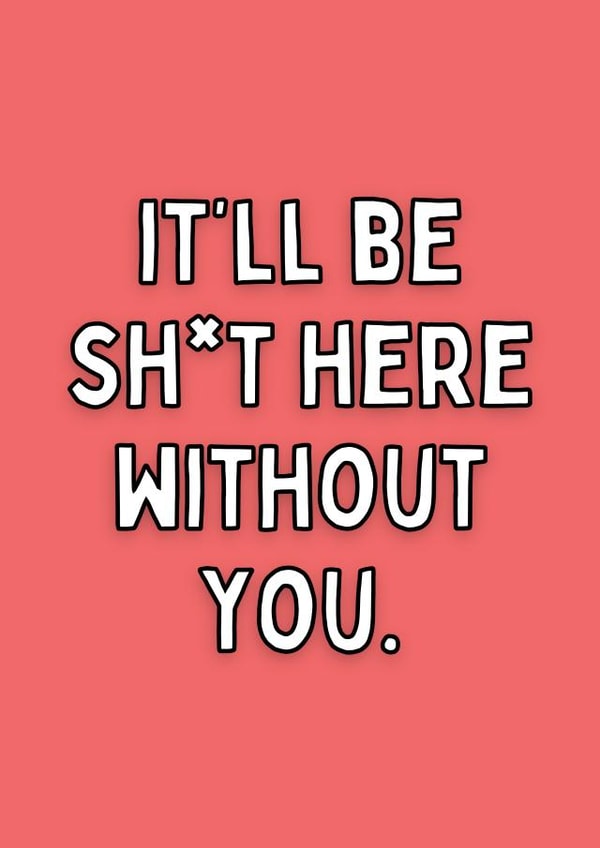 It’ll Be Shit Here Without You Card created by Meg's Creative Outlet