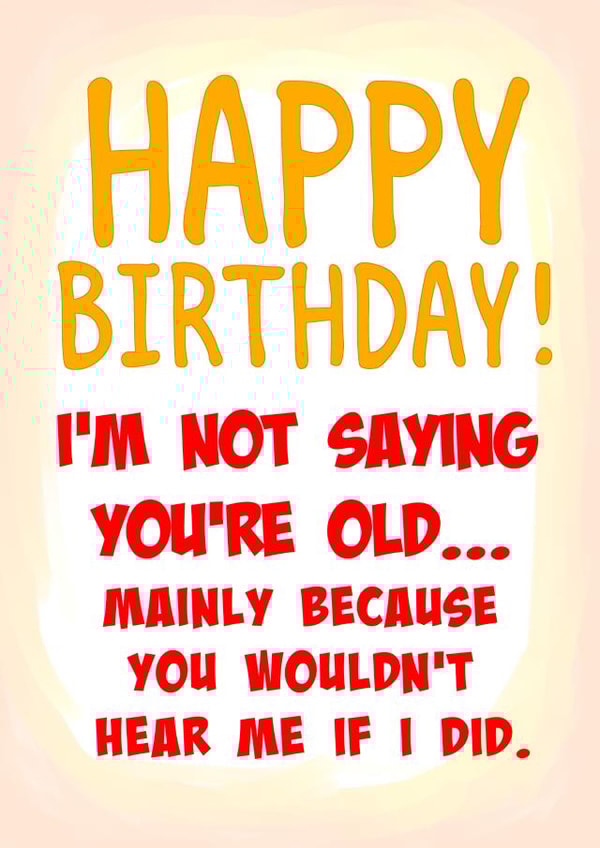 Not saying you're old, because you wouldn't hear me if I did created by Sue Dohnim Designs