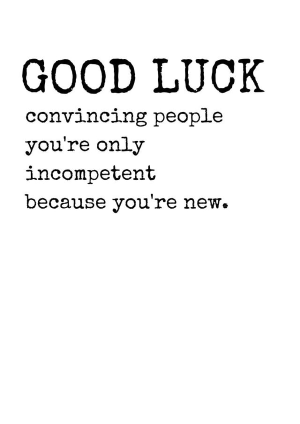 You're Only Incompetent Because You're New, New Job Card created by Rhymes for Reasons