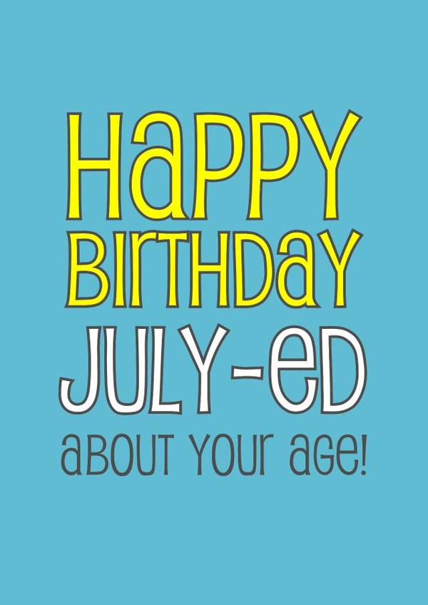 Happy Birthday July-ed about your age! created by Doodle Dot Design Co