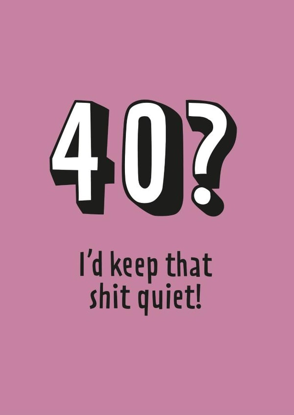 40? Keep that shit quiet card created by Harvsy Design