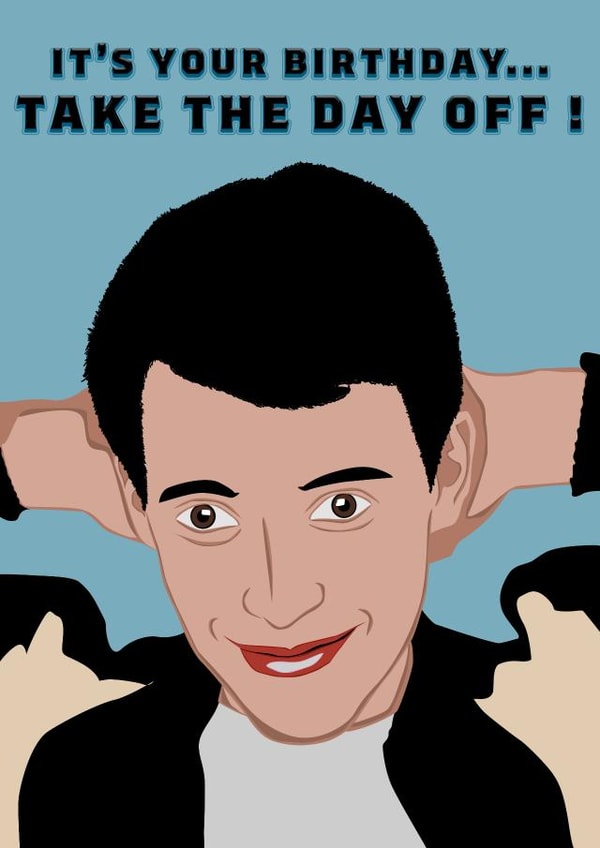 Funny Birthday Card - Ferris Bueller, Take The Day Off Birthday Card created by Niall Ledbury