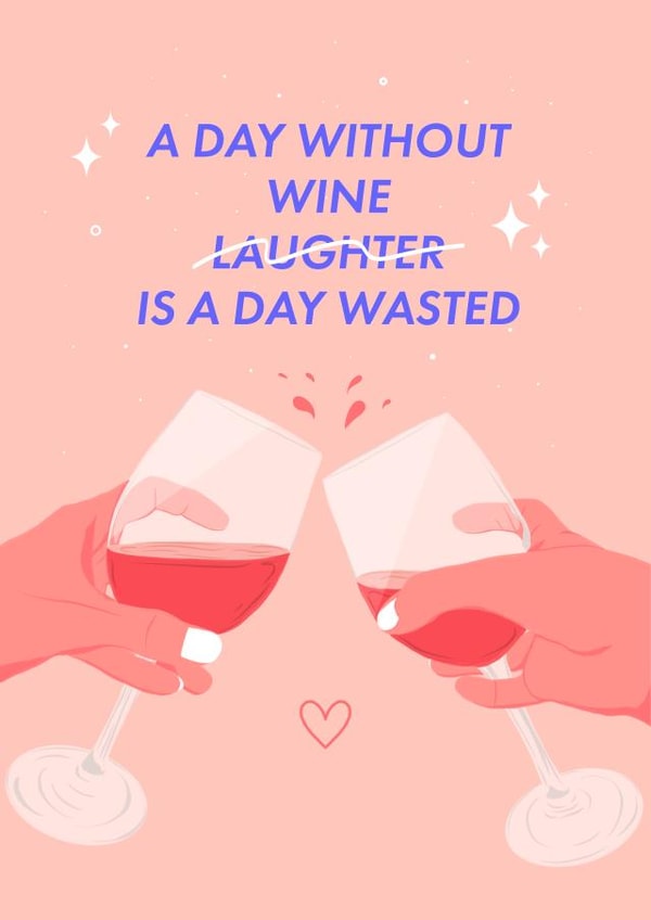 A Day Without Wine Is A Day Wasted - Cheers, Let's Drink! created by Leah Chong - Leah Design