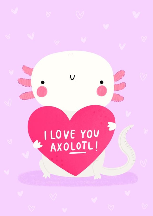 I love you axoLOTl! created by Jess Moorhouse