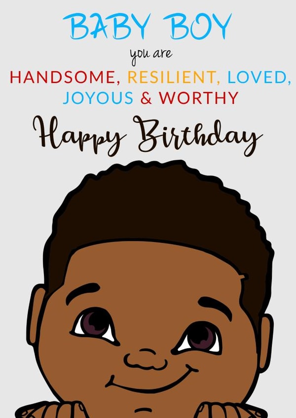 BABY BOY. YOU ARE HANDSOME, RESILIENT, LOVED, JOYOUS WORTHY. HAPPY BIRTHDAY created by IBERE APPAREL