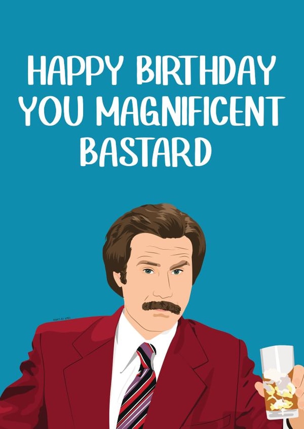 Rude Birthday Card - Anchor Man - Will Ferrell - Happy Birthday You Magnificent Bastard created by Highgrove Cards