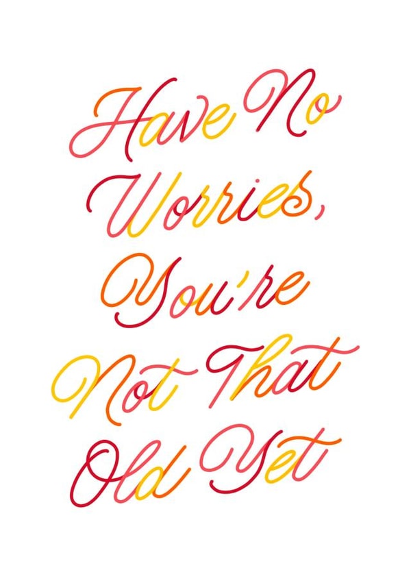 Have no worries, you're not that old yet - calligraphy birthday card created by Leah Chong - Leah Design