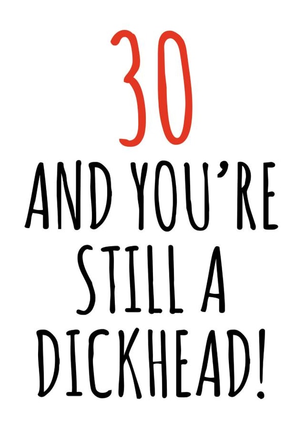 30 and still a dickhead created by Banter King