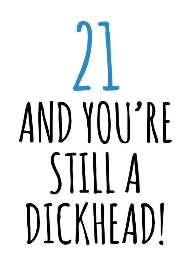 21 and still a dickhead birthday card created by Banter King