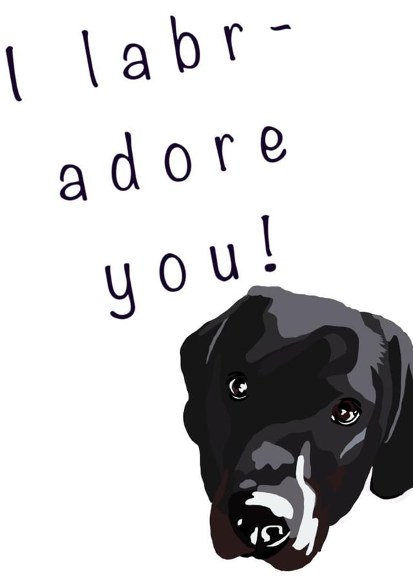 I Labradore You created by K Bamford
