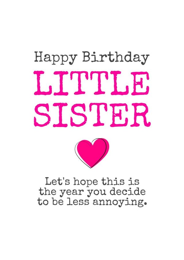 Lets Hope You Decide To Be Less Annoying! Sister Birthday Card created by Melissa Charlotte