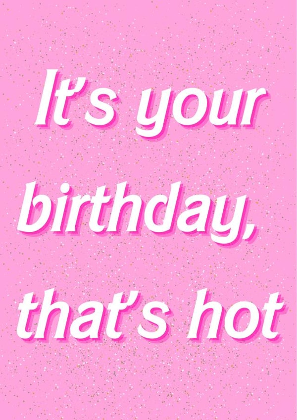 It's your birthday, that's hot created by Cal and Carl