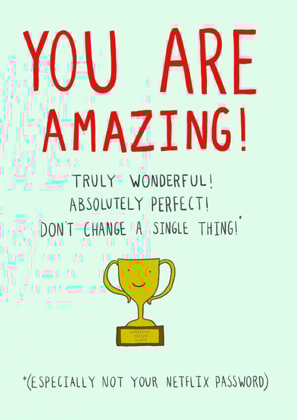 You (And Your Netflix Account) Are Amazing created by Floydie