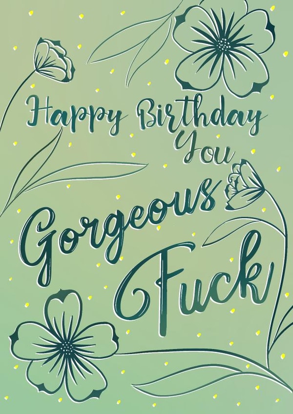 Happy Birthday you Gorgeous Fuck created by Anneka Else