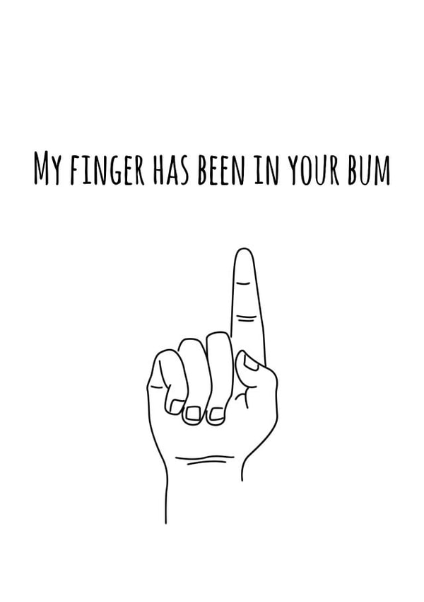 My Finger Has Been In Your Bum - Funny Card created by King Kards