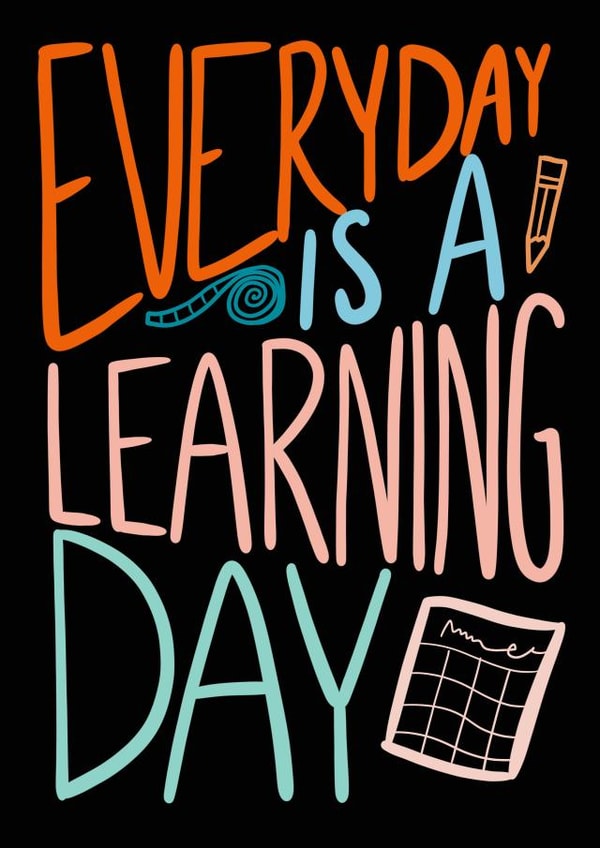 Everyday is a learning day created by Cassandra Harrison Art