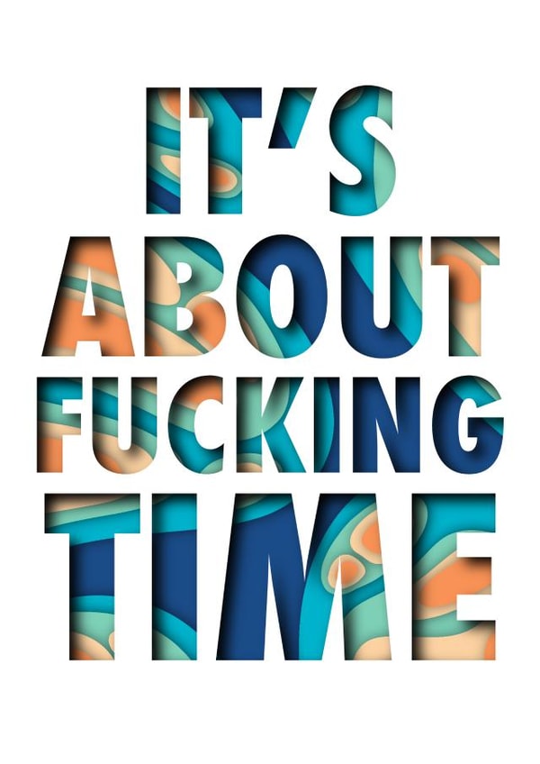 It’s about fucking time card for many occasions created by Ethan Dean