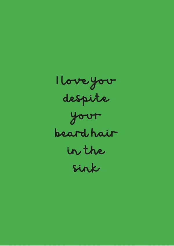 I love you despite your beard hair in the sink created by Change Your Life Design