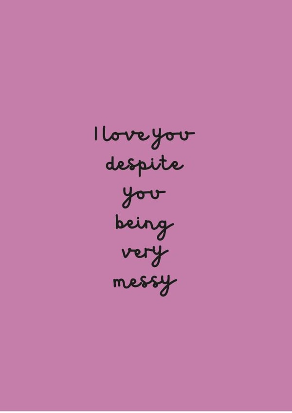 I love you despite you being very messy created by Change Your Life Design