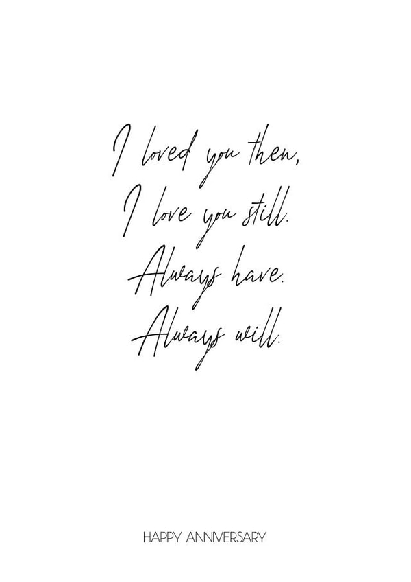 Heartfelt Poem Typography Anniversary Card / Valentines Day Card - I Loved You Then, I Love You Still, Always Have, Always Will created by Blueberry Nell