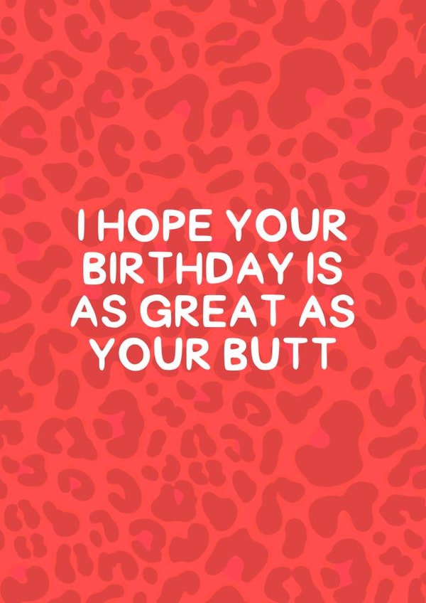 I Hope Your Birthday Is As Great As Your Butt created by Amy Louisa