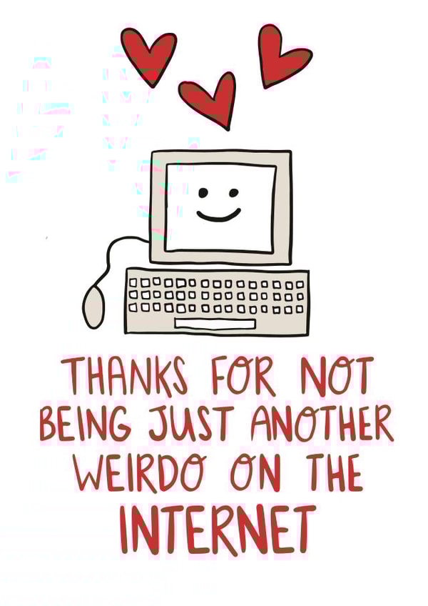 Cute Online Dating Anniversary Card / Valentines Day Card - Thanks For Not Being Just Another Weirdo On The Internet created by Knotty Cards