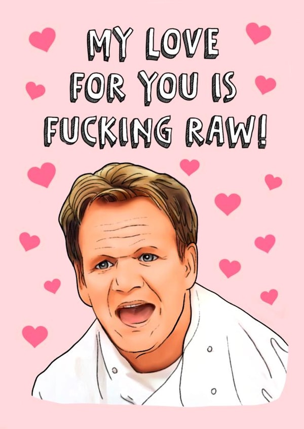 Rude Gordon Ramsay Anniversary Card / Valentines Day Card - Gordon Ramsay - My Love For You Is Fucking Raw created by Swish & Scribble