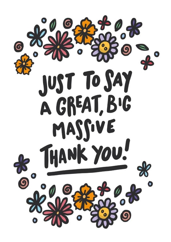 Classic Thank You Card - Flowers - Just To Say A great Big Massive Thank You! created by Emily Johnson