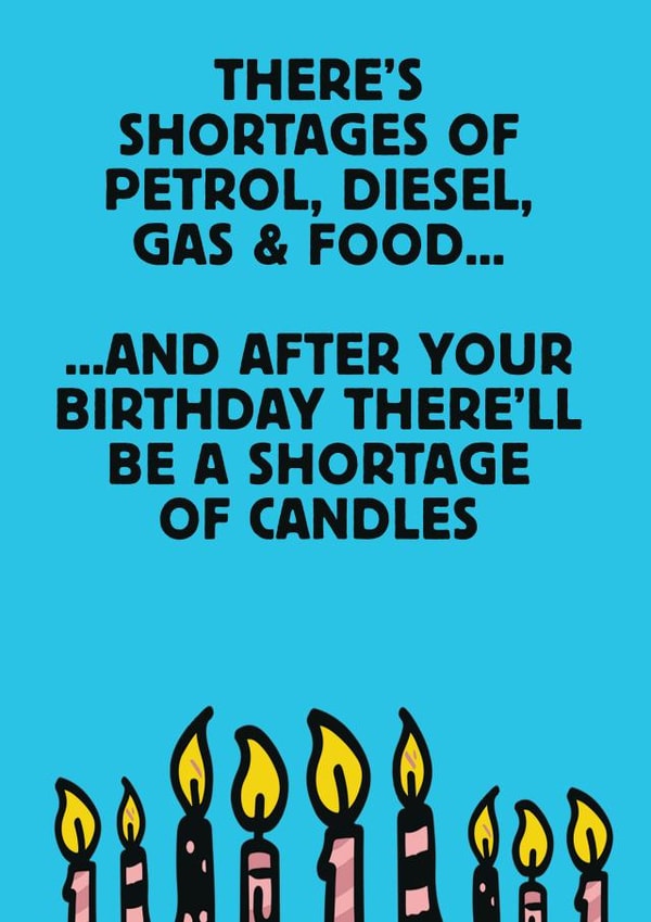 Cheeky Birthday Card - Candles - There's Shortages Of Petrol, Diesel, Gas And Food created by MOJO Creative Studio