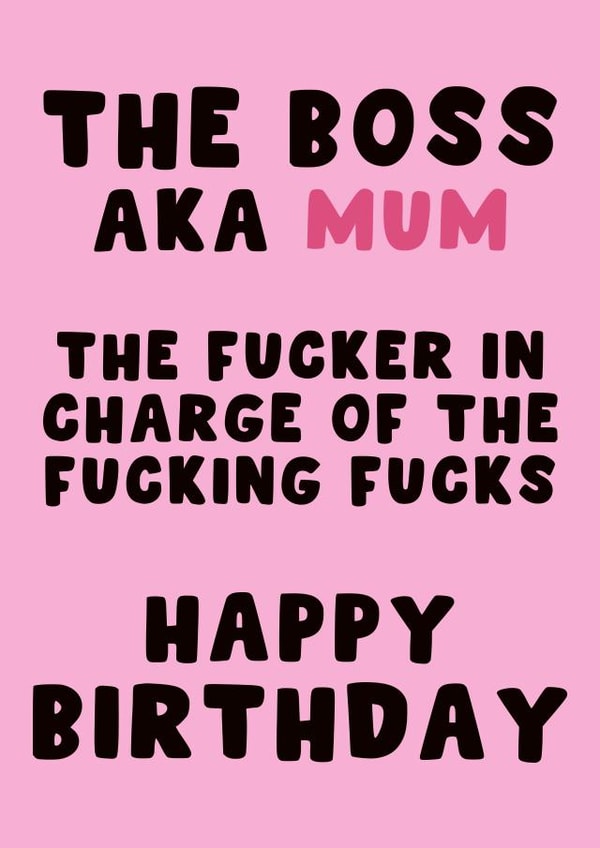 The Boss AKA Mum The Fucker In Charge Of The Fucking Fucks Happy Birthday created by Pink Peach Cards