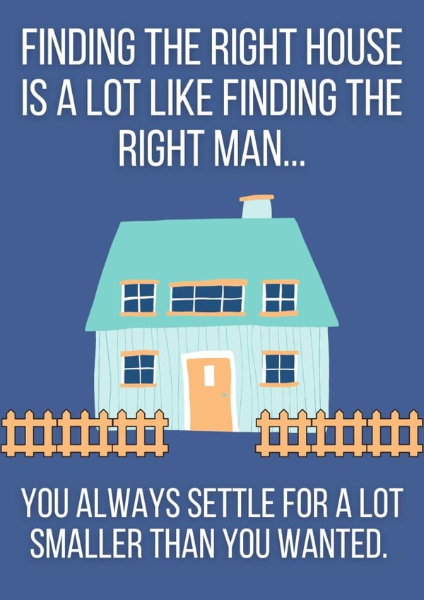 Funny New Home Card - Finding The Right House Is A Lot Like Finding The Right Man created by Bitch, please...