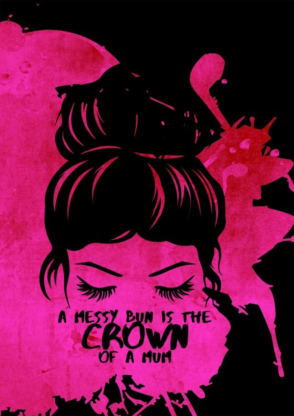 A Messy Bun is the Crown of a Mum created by Raegan