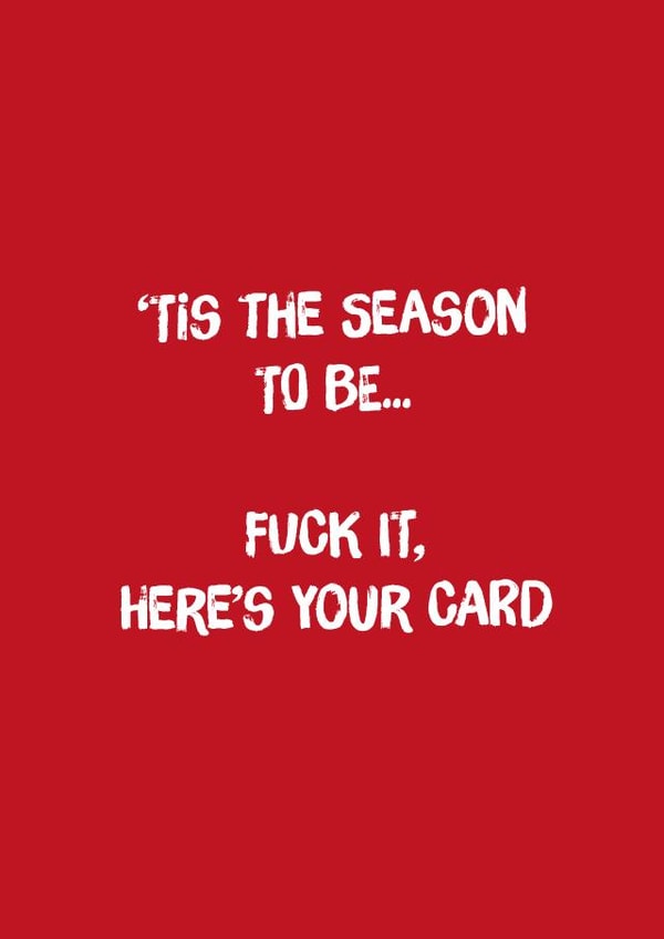 Tis the season to Tis the season to be... Fuck it, here's your card created by Codfish Design